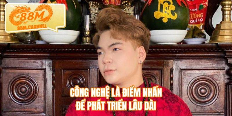 Công nghệ là điểm nhấn để phát triển lâu dài